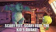 Scary feet, scary feet. The kid's awake!