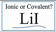 Is LiI (Lithium iodide) Ionic or Covalent/Molecular?