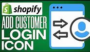 How To Add Customer Account Login Icon In Shopify - Full Guide