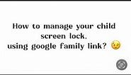 How to manage your child screen lock, using google family link?