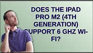 Does the iPad Pro M2 (4th generation) support 6 GHz Wi-Fi?