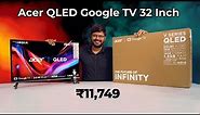 Acer 32 Inch QLED TV with GOOGLE TV ⚡ Unboxing & Review ⚡ All Time Best 32 INCH TV?