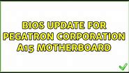 Bios update for Pegatron Corporation A15 motherboard (2 Solutions!!)