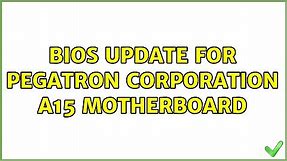 Bios update for Pegatron Corporation A15 motherboard (2 Solutions!!)