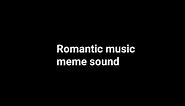Romantic Music Meme Sound