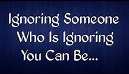 Ignoring Someone who is Ignoring you can be... | Motivational Quotes | never Give Up