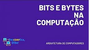 Bits e Bytes na Computação - Explicação Rápida e Simples