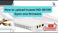 How to upload huawei HG 8010H Epon onu firmware