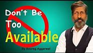 Don't be too Available | Anurag Aggarwal