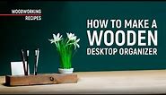 How to make a wooden desktop organizer without special skills