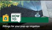 Use the right fittings for installation of pop-up sprinklers