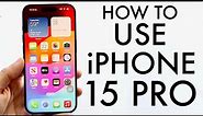 How To Use iPhone 15 Pro/iPhone 15 Pro Max! (Complete Beginners Guide)