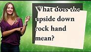 What does the upside down rock hand mean?