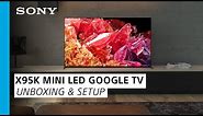 Sony | Learn how to set up and unbox the BRAVIA XR X95K 4K HDR Mini LED TV with smart Google TV