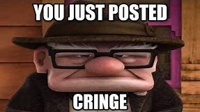 YOU JUST POSTED CRINGE