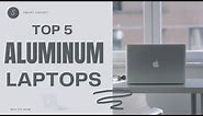 Top 5 Best aluminum laptops Review in 2023