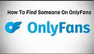 How To Find Someone On OnlyFans | onlyfans search