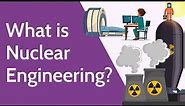 What is Nuclear Engineering?