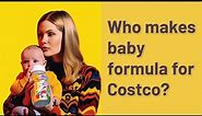 Who makes baby formula for Costco?