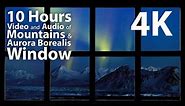 4K HDR 10 hours - Mountains & Aurora Borealis Window - relaxing, gentle, calming