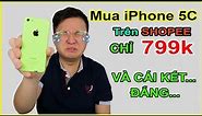 Thử mua iPhone 5C giá 799k trên LAZADA, SHOPEE. Và cái kết thật đắng lòng! | MUA HÀNG ONLINE