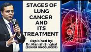 Stages of Lung Cancer & It's Treatment | Explained by Dr Manish Singhal (Sr. Oncologist)