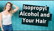 Can you put isopropyl alcohol in your hair?