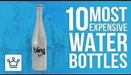 Top 10 Most Expensive Water Bottles In The World