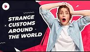 15 Strange Customs Around The World!