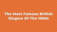 15 Of The Most Famous British Singers Of The 1960s