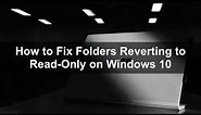 How to Fix Folders Reverting to Read-Only on Windows 10?