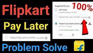 flipkart pay later show unavailable | flipkart pay later problem solution | flipkart pay later issue