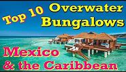 Top 10 Overwater Bungalows in the Caribbean & Mexico