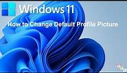 How to Change Default User Account Profile Picture in Windows 11
