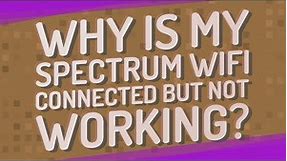 Why is my spectrum WiFi connected but not working?