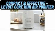 LEVOIT Core Mini Air Purifier: Small Size, Big Impact - Review