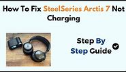 How To Fix SteelSeries Arctis 7 Not Charging