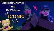I edited Sherlock Gnomes & Watson being gay icons for over 8 minutes