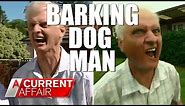 Barking Dog Man Is Back! | A Current Affair Australia