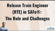 Release Train Engineer (RTE) in SAFe® : The Role and Challenges