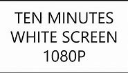 Ten Minutes White Screen in HD 1080P