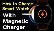 How to Charge Smart Watch with Magnetic Charger 2024