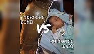Hydrogen Bomb vs. Coughing Baby