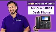3 Best Wireless Headsets For Cisco 8851 Desk Phone