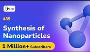Synthesis of Nanoparticles - Nanoscience and Nanotechnology - Engineering Physics 2