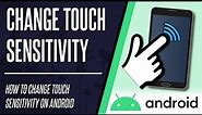 How to Change Touch Sensitivity on Android Phone