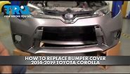 How to Replace Bumper Cover 2014-2019 Toyota Corolla