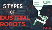 5 Types of Industrial Robots — NRTC Automation | Industrial Automation Services