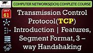 L61: Transmission Control Protocol(TCP) Introduction | Features, Segment Format, 3 – way Handshaking