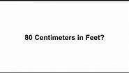 80 cm in feet? How to Convert 80 Centimeters(cm) in Feet?